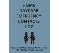 HOME DAYCARE EMERGENCY CONTACTS LOG: CLEAR, CENTRALIZED CHILD INFORMATION FOR HOME DAYCARE PROVIDERS (The Home Daycare Forms & Logs Series)