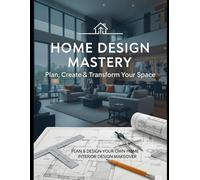 Home Design Mastery: Plan, Create & Transform Your Space: 2 Books Set "Plan & Design Your Own Home" + "Interior Design Makeover" (Mastering Design & Management)