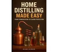 Home Distilling Made Easy: From Fermentation to Flavor Perfection