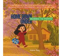 HOME DOWN UNDER: Mumbai to Perth: A heartfelt journey of Mira as she moves from Mumbai to Perth - a new home filled with wonder.