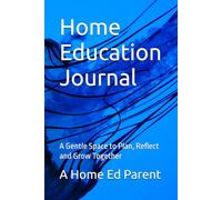 Home Education Journal: A Gentle Space to Plan, Reflect and Grow Together
