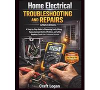 Home Electrical Troubleshooting and Repairs (2026 Edition): A Step-by-Step Guide to Diagnosing Faulty Wiring, Fixing Common Electrical Problems, and ... Circuits Like a Professional Electrician
