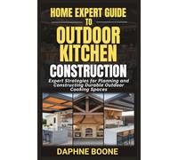 Home Expert Guide to Outdoor Kitchen Construction: Expert Strategies for Planning and Constructing Durable Outdoor Cooking Spaces (Home Expert Guides)