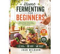 Home Fermenting for Beginners: Make Probiotic Foods at Home, Boost Gut Health, and Save Money with Easy Recipes