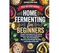 Home Fermenting For Beginners: Simple Techniques for Creating Delicious Ferments in Minutes a Day - Zero Food Waste, Maximum Gut Health Benefits, and Foolproof Results (Home Cooking for Beginners)