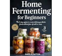 Home Fermenting for Beginners: The 5-Step System to Create Delicious Probiotic Foods Without Fear of Mold or Mess