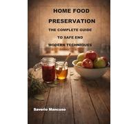 Home Food Preservation: The Complete Guide To Safe End Modern Techniques