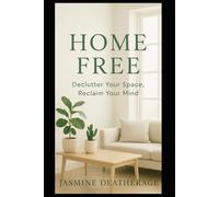 Home Free: Declutter Your Space, Reclaim Your Mind