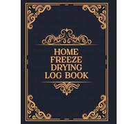 Home Freeze Drying Log Book: Record Food Batches in Your Freeze Dryer Log and Ensure Optimal Machine Maintenance.