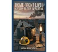 Home Front Lives: Civilian Britain In Wartime (WW2: Voices from the Front)