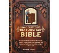 Home Furniture Restoration Bible: A Complete Manual for Structural Fixes, Surface Preparation, Stain Removal, and Applying Traditional Varnishes to Aged Woodwork (The Essential Do-It-Yourself Bibles)