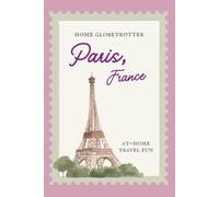 Home Globetrotter: Paris: 50 Sensory Activities to Experience Travel at Home (A World Traveler’s Immersive Learning Book Series)