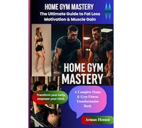 Home Gym Mastery: The Ultimate Guide to Fat Loss, Motivation & Muscle Gain: Burn Fat, Build Muscle, and Stay Motivated - No Gym Required