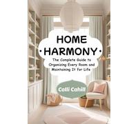 Home Harmony: Complete Guide to Organizing Every Room and Maintaining it for Life