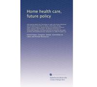 Home health care, future policy: joint hearing before the...