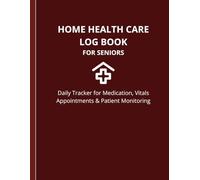 Home Health Care Log Book For Seniors: Daily Tracker for Medication, Vitals Appointments & Patient Monitoring (DailyCare System)