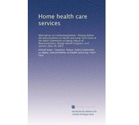 Home health care services: Alternatives to institutionalization : hearing before the Subcommittee on Health and Long-Term Care of the Select Committee ... Congress, first session, June 16, 1975