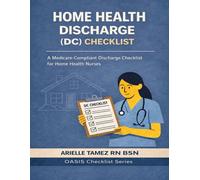 HOME HEALTH DISCHARGE (DC) CHECKLIST: A Medicare-Compliant Checklist for Home Health Nurses (Oasis Checklist Series)