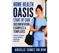Home Health OASIS Start of Care (SOC) Documentation Examples & Templates: Medicare-Defensible Skilled Nursing & Homebound Narratives