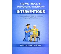Home Health Physical Therapy Interventions: A Diagnosis-Based Guide to Choosing and Progressing Skilled Treatment