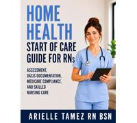 Home Health Start of Care Guide for RNs: Assessment, OASIS Documentation, Medicare Compliance, and Skilled Nursing Care (RN Home Health Field Guide Series)