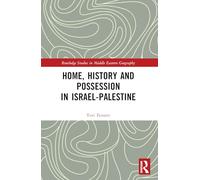 Home, History and Possession in Israel-Palestine (Routledge Studies in Middle Eastern Geography)