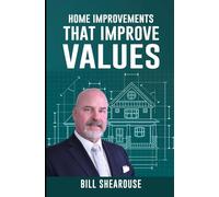 HOME IMPROVEMENTS THAT IMPROVE VALUE: Your guide for getting the most money out of home improvements