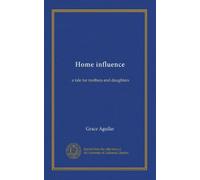 Home influence: a tale for mothers and daughters