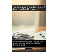 Home Inspections, Appraisals & Avoiding Bad Houses: How to Spot Red Flags, Protect Your Money, and Avoid Costly Mistakes Before Closing (The Path to Homeownership Series)