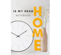 HOME IS MY HEAD NOTEBOOK: Home Organization Journal for Planning, Lists, Notes and Household Management