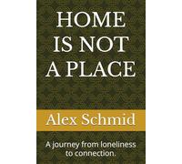 HOME IS NOT A PLACE: A journey from loneliness to connection.
