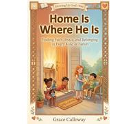 Home Is Where He Is: Finding Faith, Peace, and Belonging in Every Kind of Family (Growing Up God's Way)