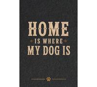 Home Is Where My Dog Is: Dog Lover Notebook | 120 Lined Pages | 6 x 9 Journal | Gift for Dog Owners