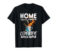 Home IS Where The Coffee Refills Happen Camiseta