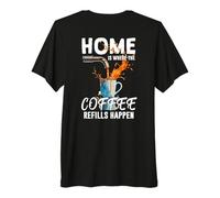 Home IS Where The Coffee Refills Happen Camiseta Premium