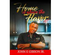 Home Is Where the Flavor Is: Faith, Family, and Flavor from the Kitchen of Chef Gibster