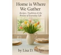 Home is Where We Gather: Recipes, Traditions and The Beauty of Everyday Life