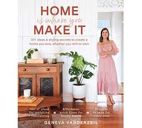 Home Is Where You Make It: DIY ideas and styling secrets to create a home you love - whether you rent or own