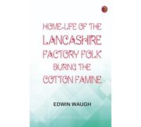 Home-Life of the Lancashire Factory Folk during the Cotton Famine