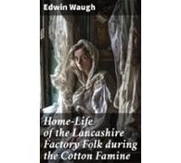 Home-life Of The Lancashire Factory Folk During The Cotton Famine (ebo