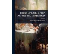 Home Life, Or, a Peep Across the Threshold