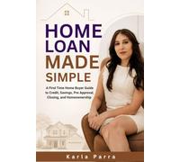 Home Loan Made Simple: A First Time Home Buyer Guide to Credit, Savings, Pre Approval, Closing, and Homeownership