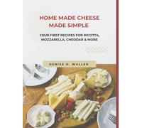 Home Made Cheese Made Simple: Your first recipes for ricotta, mozzarella, cheddar & more
