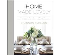 Home Made Lovely - Creating the Home You`ve Always Wanted