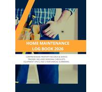 HOME MAINTENANCE LOG BOOK 2026: Comprehensive Property Records & Service Tracker. Includes Seasonal Checklists, Equipment Specs, and 5-Year Annual Summaries.