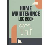 Home Maintenance Log Book: A Complete Tracker for Home Repairs, Seasonal Maintenance, Appliance Inventory, Renovation Projects, and Household Service History
