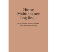 Home Maintenance Log Book: Home Repair and Maintenance Journal for Tracking Household Upkeep