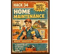 Home Maintenance Made Simple: 34 Essential Hacks to Save Money & Prevent Costly Repairs": A Beginner-Friendly Guide to Protecting Your Home & Wallet