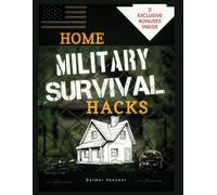 HOME MILITARY SURVIVAL HACKS: Proven Special Operations Defense Tactics to Transform Your Home into a Fortress Against Any Crisis