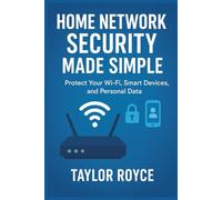 Home Network Security Made Simple: Protect Your Wi-Fi, Smart Devices, and Personal Data (Books on Tech)
